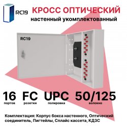 RC19 ШКОН-У-16-FC/UPC-50/125 Кросс оптический настенный на 16 портов FC 50/125мкм предсобранный (пигтейл FC 50/125-16шт, розетка FC-16шт, планки FC/ST, сплайс кассета с крышкой-1шт, КДЗС-16шт) 	Оптический настенный бокс укомплектованный 16 FC/UPC