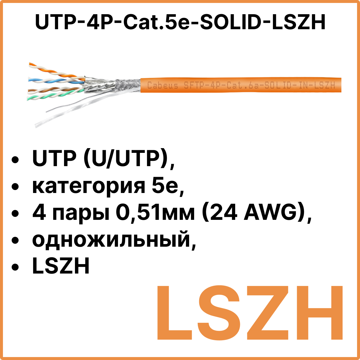 Cabeus UTP-4P-Cat.5e-SOLID-LSZH Кабель витая пара UTP (U/UTP), категория 5e, 4 пары 0,51мм (24 AWG), одножильный, LSZH (Low Smoke Zero Halogen) (305 м), системная гарантия 25 лет.