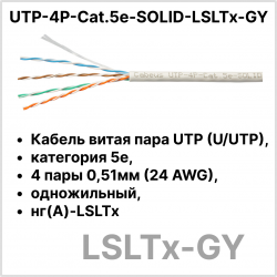 Cabeus UTP-4P-Cat.5e-SOLID-LSLTx-GY Кабель витая пара UTP (U/UTP), категория 5e, 4 пары (24 AWG), одножильный, нг(А)-LSLTx, серый (305 м), системная гарантия 25 лет.